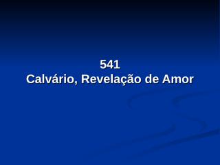 541 - Calvário, Revelação de Amor.pps